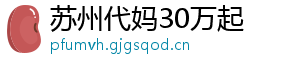 苏州代妈30万起	